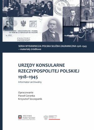 Urzędy konsularne Rzeczypospolitej Polskiej 1918-1945. Informator archiwalny