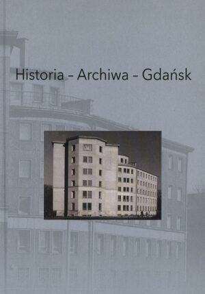 Historia – Archiwa – Gdańsk. Studia dedykowane profesorowi Czesławowi Biernatowi w 90. rocznicę urodzin