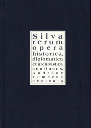 Silva rerum. Opera historica, diplomatica et archivistica continens, Andreae Tomczak dedicata