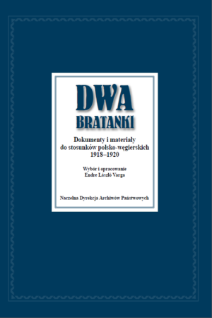 Dwa bratanki. Dokumenty i materiały do stosunków polsko-węgierskich 1918-1920