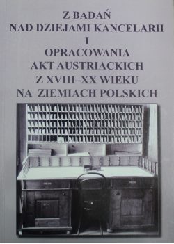 Z badań nad dziejami kancelarii i opracowania akt austriackich z XVIII-XX wieku na ziemiach polskich