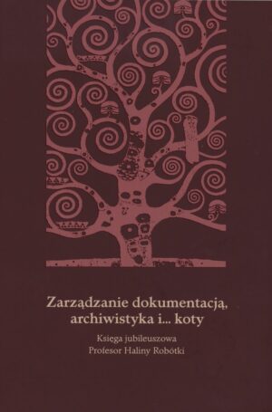 Zarządzanie dokumentacją, archiwistyka i... koty. Księga jubileuszowa Profesor Haliny Robótki