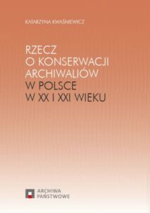 Rzecz o konserwacji archiwaliów w Polsce w XX i XXI wieku