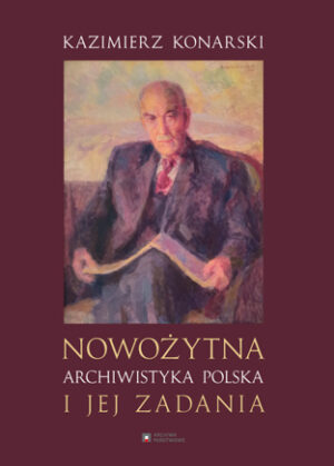 Nowożytna archiwistyka polska i jej zadania. Modern Polish archival science and its purpose