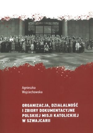 Organizacja, działalność i zbiory dokumentacyjne Polskiej Misji Katolickiej w Szwajcarii